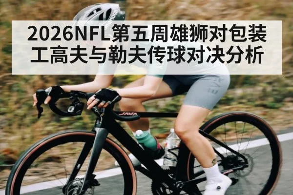 2026NFL第五周雄狮对包装工高夫与勒夫传球对决分析